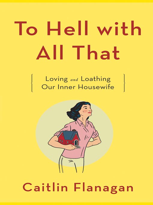 Title details for To Hell with All That by Caitlin Flanagan - Available